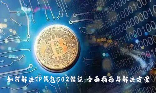 如何解决TP钱包502错误：全面指南与解决方案