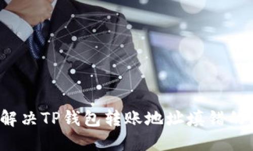 如何解决TP钱包转账地址填错的问题？