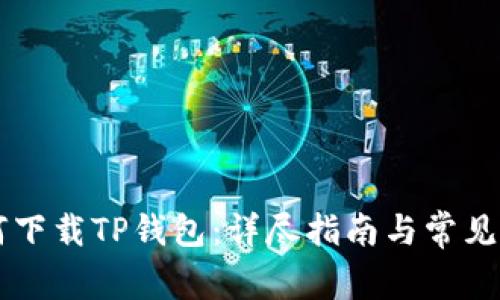 手机如何下载TP钱包：详尽指南与常见问题解答