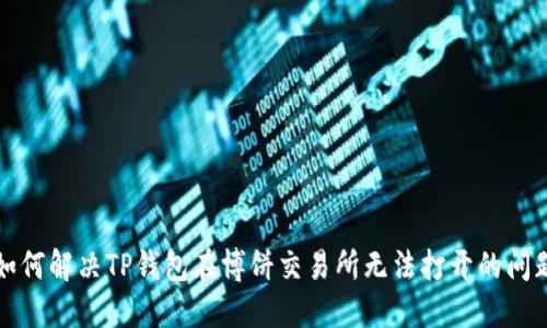 如何解决TP钱包在博饼交易所无法打开的问题