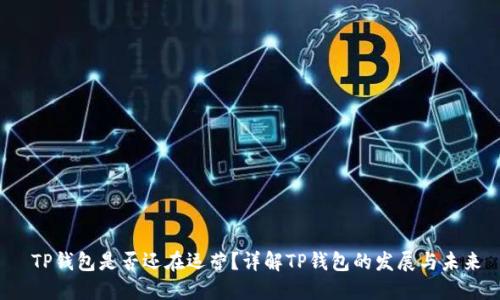  TP钱包是否还在运营？详解TP钱包的发展与未来