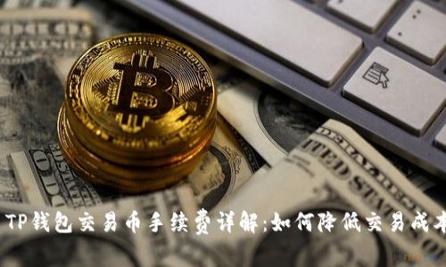 : TP钱包交易币手续费详解：如何降低交易成本？