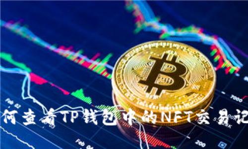如何查看TP钱包中的NFT交易记录
