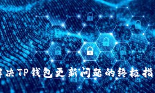 解决TP钱包更新问题的终极指南