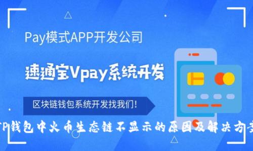 TP钱包中火币生态链不显示的原因及解决方案