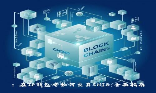 : 在TP钱包中如何交易SHIB：全面指南