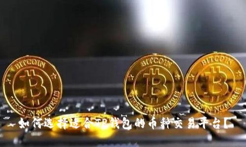 如何选择适合TP钱包的币种交易平台？