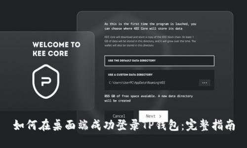 如何在桌面端成功登录TP钱包：完整指南