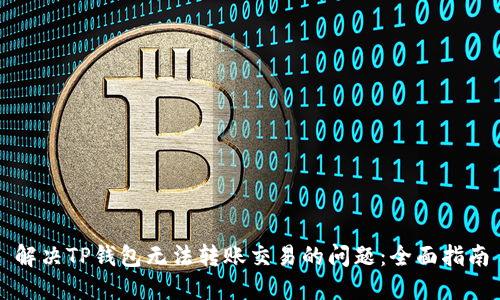 解决TP钱包无法转账交易的问题：全面指南